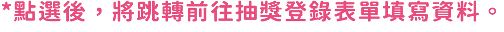 點選後，將跳轉前往抽獎登錄表單填寫資料。
